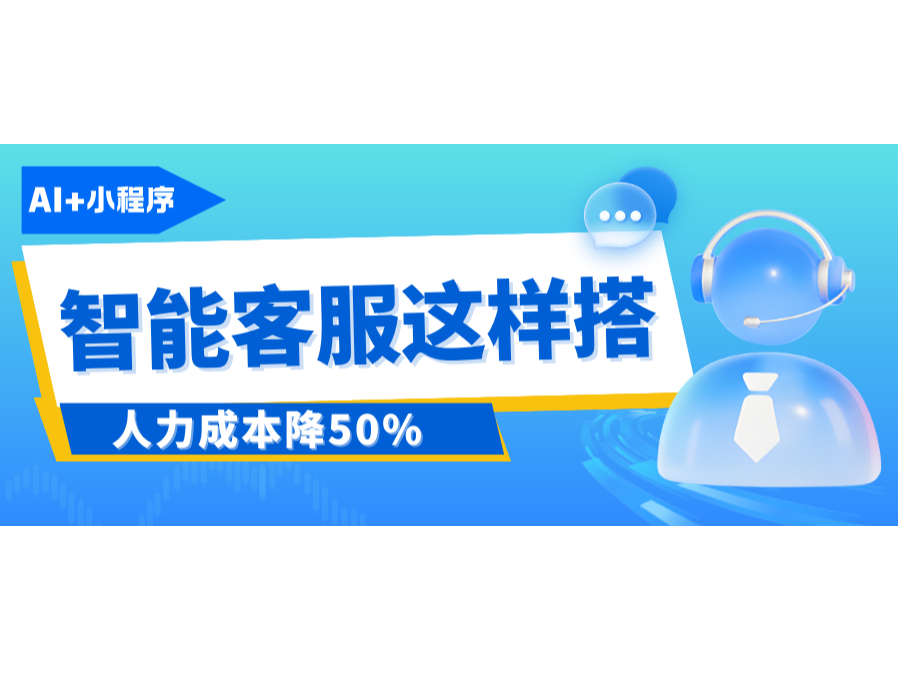 AI+小程序：智能客服这样搭，，，人力本钱降50%